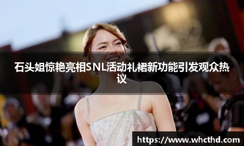 石头姐惊艳亮相SNL活动礼裙新功能引发观众热议