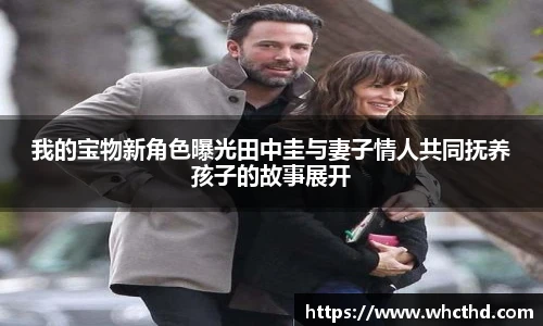 我的宝物新角色曝光田中圭与妻子情人共同抚养孩子的故事展开